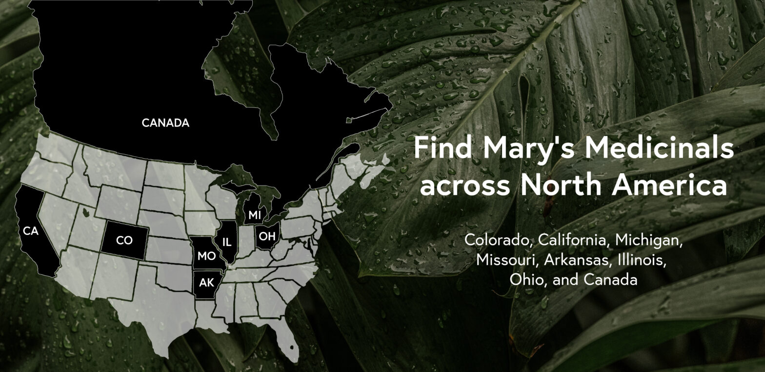 Map of North America over transparency of leaves . Text reads: Find Mary's Medicinals Across North America: Colorado, California, Michigan, Missouri, Arkansas, Maryland, Illinois, Ohio and Canada